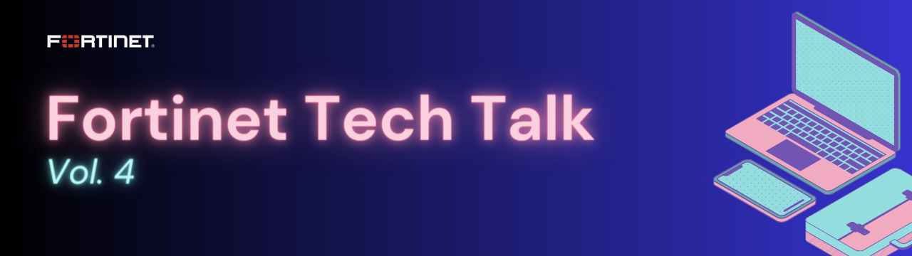 Fortinet Tech Talk VOL4